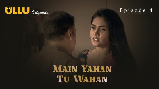 Main Yahan Tu Wahan – Part 1 – S01E04 – 2023 – Hindi Hot Ullu Web Series